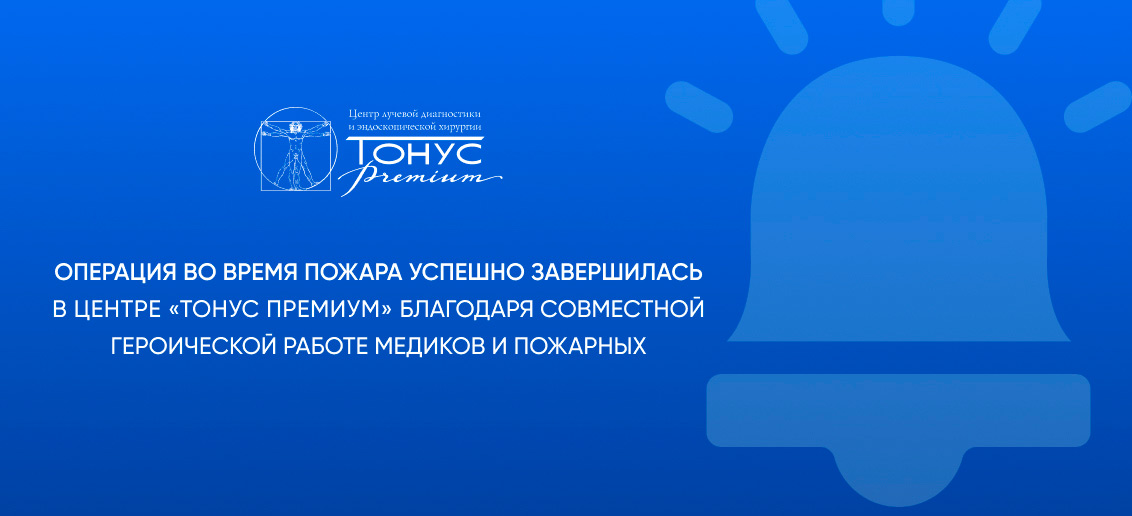 Операция во время пожара успешно завершилась в центре «ТОНУС ПРЕМИУМ» благодаря совместной героической работе медиков и пожарных!